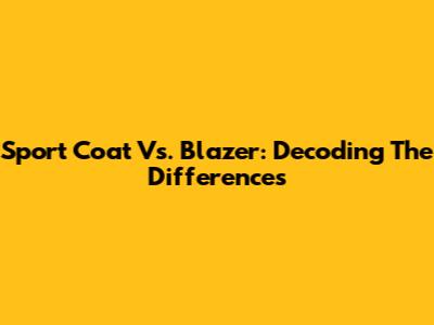 Sport Coat Vs. Blazer: Decoding The Differences