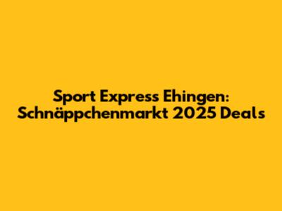 Sport Express Ehingen: Schnäppchenmarkt 2025 Deals