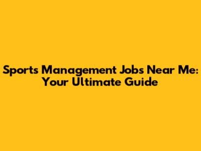 Sports Management Jobs Near Me: Your Ultimate Guide