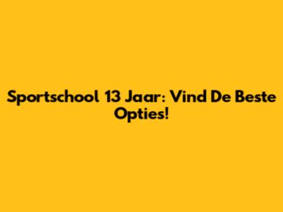 Sportschool 13 Jaar: Vind De Beste Opties!