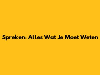 Spreken: Alles Wat Je Moet Weten