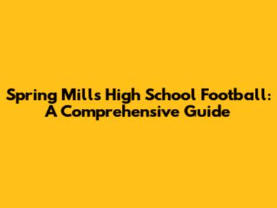 Spring Mills High School Football: A Comprehensive Guide