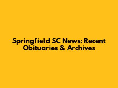 Springfield SC News: Recent Obituaries & Archives