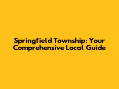 Springfield Township: Your Comprehensive Local Guide