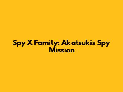 Spy X Family: Akatsuki's Spy Mission