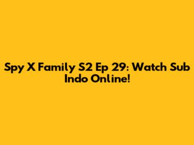 Spy X Family S2 Ep 29: Watch Sub Indo Online!