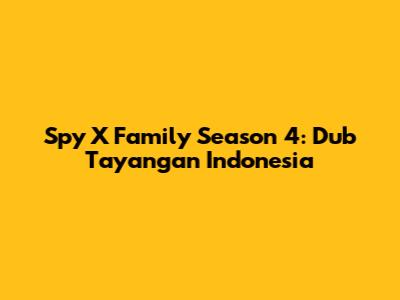 Spy X Family Season 4: Dub Tayangan Indonesia
