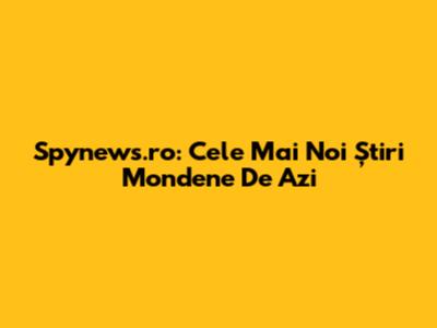 Spynews.ro: Cele Mai Noi Știri Mondene De Azi