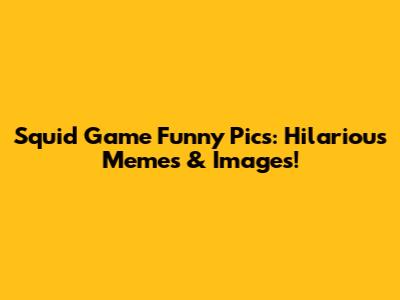 Squid Game Funny Pics: Hilarious Memes & Images!