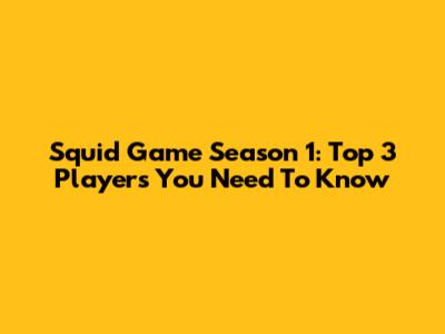 Squid Game Season 1: Top 3 Players You Need To Know