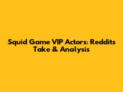 Squid Game VIP Actors: Reddit's Take & Analysis