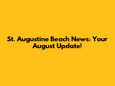 St. Augustine Beach News: Your August Update!