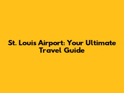 St. Louis Airport: Your Ultimate Travel Guide