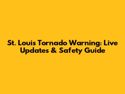 St. Louis Tornado Warning: Live Updates & Safety Guide