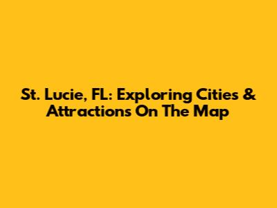 St. Lucie, FL: Exploring Cities & Attractions On The Map