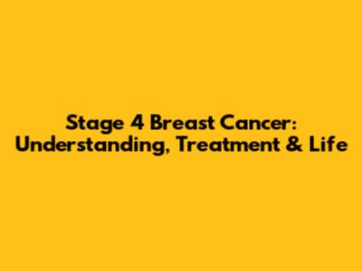 Stage 4 Breast Cancer: Understanding, Treatment & Life
