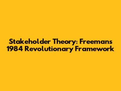 Stakeholder Theory: Freeman's 1984 Revolutionary Framework
