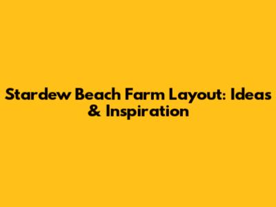 Stardew Beach Farm Layout: Ideas & Inspiration