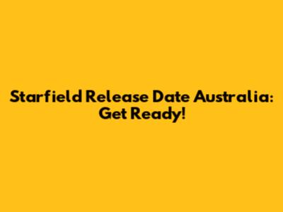 Starfield Release Date Australia: Get Ready!
