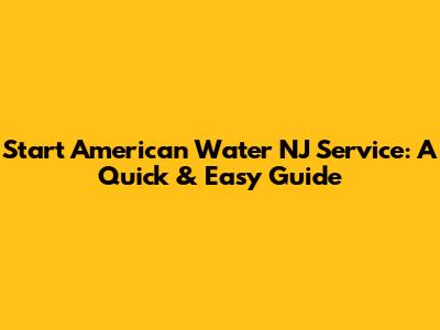 Start American Water NJ Service: A Quick & Easy Guide