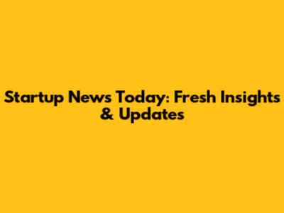 Startup News Today: Fresh Insights & Updates