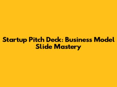 Startup Pitch Deck: Business Model Slide Mastery