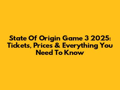 State Of Origin Game 3 2025: Tickets, Prices & Everything You Need To Know