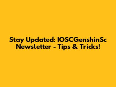 Stay Updated: IOSCGenshinSc Newsletter - Tips & Tricks!