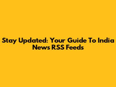 Stay Updated: Your Guide To India News RSS Feeds