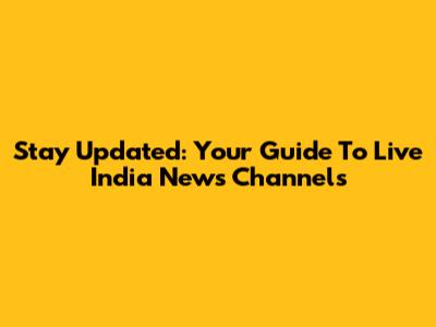 Stay Updated: Your Guide To Live India News Channels