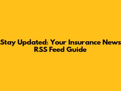 Stay Updated: Your Insurance News RSS Feed Guide