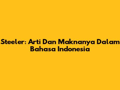 Steeler: Arti Dan Maknanya Dalam Bahasa Indonesia