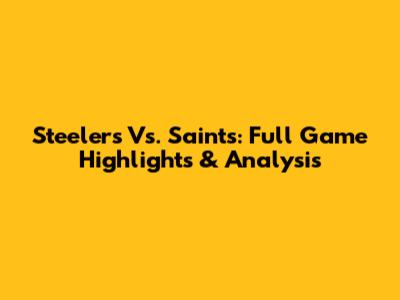 Steelers Vs. Saints: Full Game Highlights & Analysis