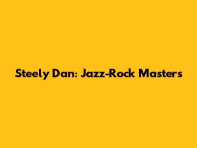 Steely Dan: Jazz-Rock Masters