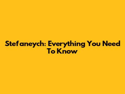 Stefaneych: Everything You Need To Know
