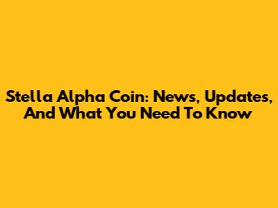 Stella Alpha Coin: News, Updates, And What You Need To Know
