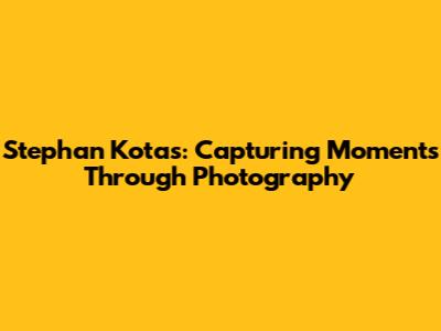 Stephan Kotas: Capturing Moments Through Photography