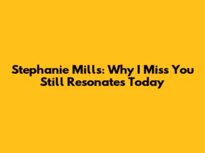Stephanie Mills: Why "I Miss You" Still Resonates Today