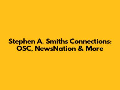 Stephen A. Smith's Connections: OSC, NewsNation & More