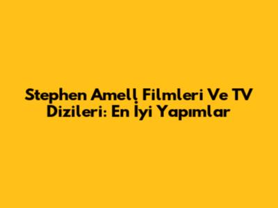 Stephen Amell Filmleri Ve TV Dizileri: En İyi Yapımlar