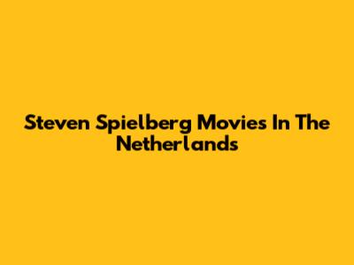 Steven Spielberg Movies In The Netherlands