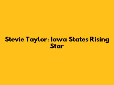 Stevie Taylor: Iowa State's Rising Star