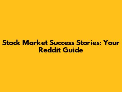 Stock Market Success Stories: Your Reddit Guide