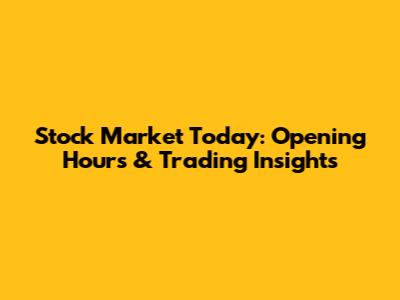 Stock Market Today: Opening Hours & Trading Insights