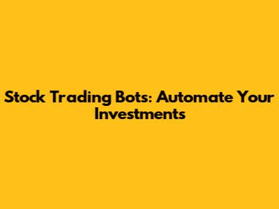 Stock Trading Bots: Automate Your Investments