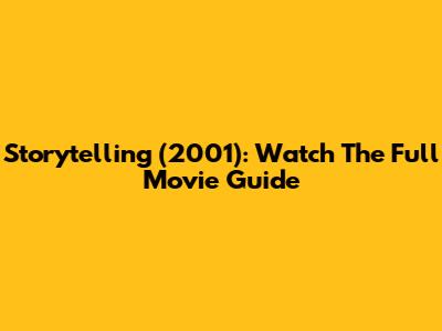 Storytelling (2001): Watch The Full Movie Guide
