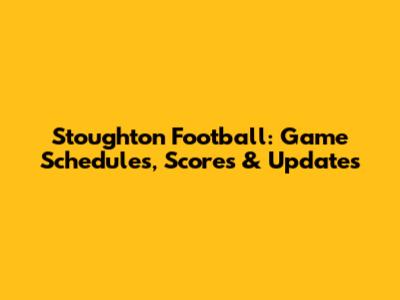 Stoughton Football: Game Schedules, Scores & Updates
