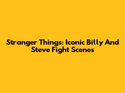 Stranger Things: Iconic Billy And Steve Fight Scenes