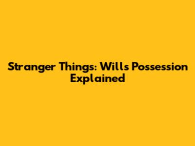 Stranger Things: Will's Possession Explained