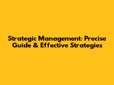 Strategic Management: Precise Guide & Effective Strategies